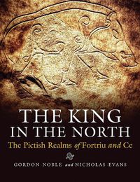 Cover image for The King in the North: The Pictish Realms of Fortriu and Ce