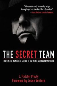 Cover image for The Secret Team: The CIA and Its Allies in Control of the United States and the World