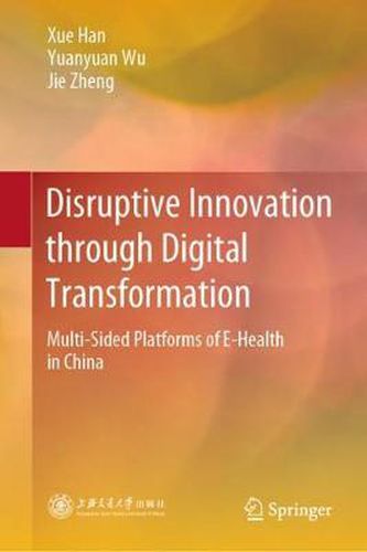 Cover image for Disruptive Innovation through Digital Transformation: Multi-Sided Platforms of E-Health in China