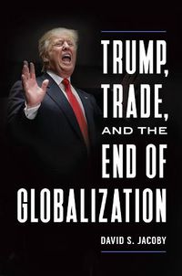 Cover image for Trump, Trade, and the End of Globalization