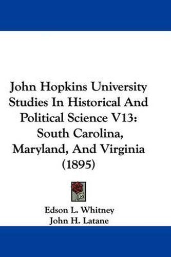 Cover image for John Hopkins University Studies in Historical and Political Science V13: South Carolina, Maryland, and Virginia (1895)