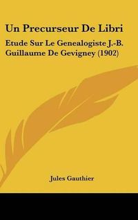 Cover image for Un Precurseur de Libri: Etude Sur Le Genealogiste J.-B. Guillaume de Gevigney (1902)