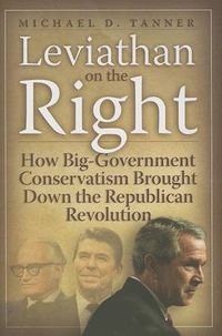 Cover image for Leviathan on the Right: How Big-government Conservatism Brought Down the Republican Revolution