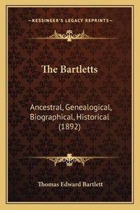 Cover image for The Bartletts: Ancestral, Genealogical, Biographical, Historical (1892)