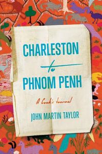 Cover image for Charleston to Phnom Penh: A Cook's Journal