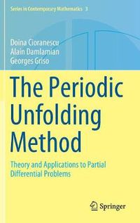 Cover image for The Periodic Unfolding Method: Theory and Applications to Partial Differential Problems