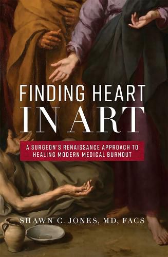 Cover image for Finding Heart in Art: A Surgeon's Renaissance Approach to Healing Modern Medical Burnout