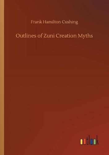 Cover image for Outlines of Zuni Creation Myths