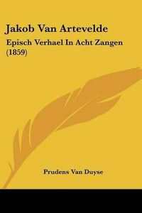 Cover image for Jakob Van Artevelde: Episch Verhael in Acht Zangen (1859)