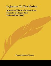 Cover image for In Justice to the Nation: American History in American Schools, Colleges and Universities (1886)