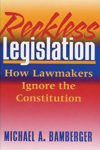 Reckless Legislation: How Legislators Ignore the Constitution