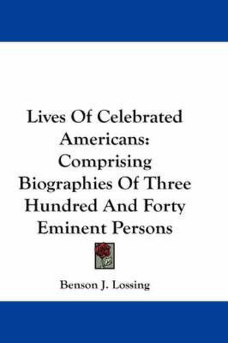 Cover image for Lives of Celebrated Americans: Comprising Biographies of Three Hundred and Forty Eminent Persons