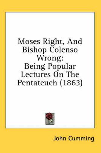 Cover image for Moses Right, And Bishop Colenso Wrong: Being Popular Lectures On The Pentateuch (1863)