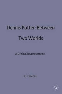 Cover image for Dennis Potter: Between Two Worlds: A Critical Reassessment