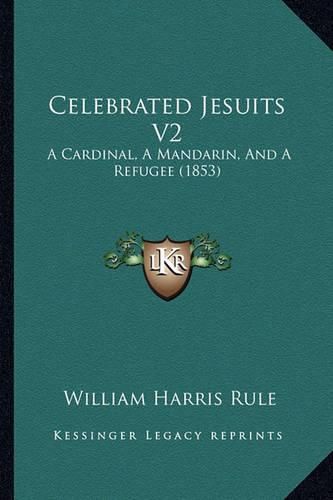 Celebrated Jesuits V2 Celebrated Jesuits V2: A Cardinal, a Mandarin, and a Refugee (1853) a Cardinal, a Mandarin, and a Refugee (1853)