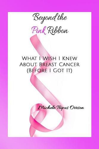 Cover image for Beyond the Pink Ribbon: What I Wish I Knew about Breast Cancer Before I Got It