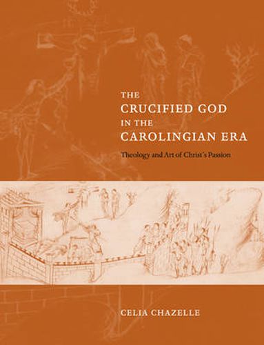 Cover image for The Crucified God in the Carolingian Era: Theology and Art of Christ's Passion