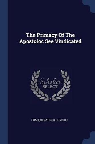Cover image for The Primacy of the Apostoloc See Vindicated