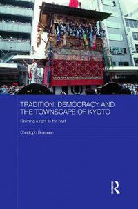 Cover image for Tradition, Democracy and the Townscape of Kyoto: Claiming a Right to the Past