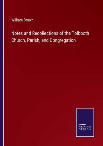 Cover image for Notes and Recollections of the Tolbooth Church, Parish, and Congregation