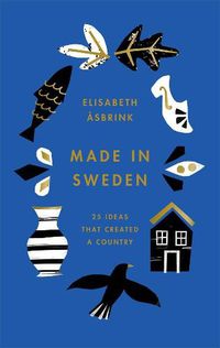 Cover image for Made in Sweden: 25 Ideas That Created a Country