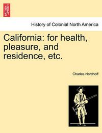 Cover image for California: For Health, Pleasure, and Residence, Etc.