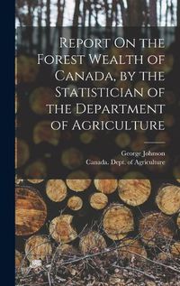 Cover image for Report On the Forest Wealth of Canada, by the Statistician of the Department of Agriculture