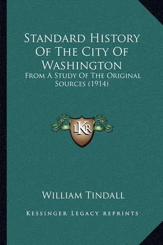 Standard History of the City of Washington: From a Study of the Original Sources (1914)