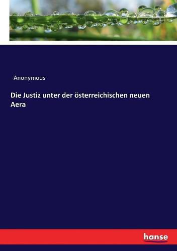 Cover image for Die Justiz unter der oesterreichischen neuen Aera