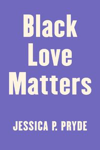 Cover image for Black Love Matters: Real Talk on Romance, Being Seen, and Happily Ever Afters