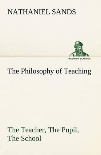 Cover image for The Philosophy of Teaching The Teacher, The Pupil, The School