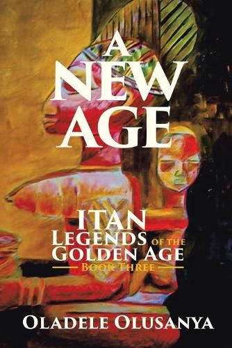 Cover image for A New Age: Itan Legends of the Golden Age Book Three