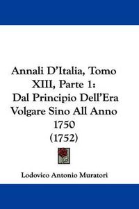 Cover image for Annali D'Italia, Tomo XIII, Parte 1: Dal Principio Dell'Era Volgare Sino All Anno 1750 (1752)