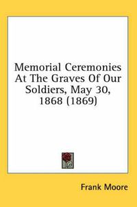 Cover image for Memorial Ceremonies at the Graves of Our Soldiers, May 30, 1868 (1869)