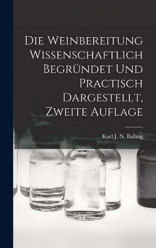 Cover image for Die Weinbereitung Wissenschaftlich Begruendet Und Practisch Dargestellt, Zweite Auflage