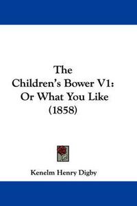 Cover image for The Children's Bower V1: Or What You Like (1858)