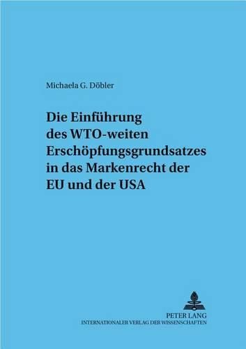 Cover image for Die Einfuehrung Des Wto-Weiten Erschoepfungsgrundsatzes in Das Markenrecht Der Eu Und Der USA