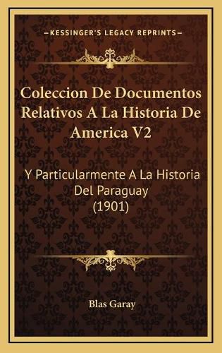 Cover image for Coleccion de Documentos Relativos a la Historia de America V2: Y Particularmente a la Historia del Paraguay (1901)