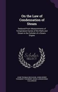 Cover image for On the Law of Condensation of Steam: Deduced from Measurements of Temperature-Cycles of the Walls and Steam in the Cylinder of a Steam-Engine