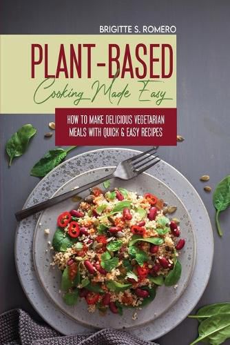 Cover image for Plant-Based Cooking Made Easy: How to Make Delicious Vegetarian Meals with Quick & Easy Recipes