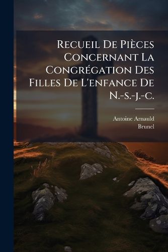 Cover image for Recueil de Pi Ces Concernant La Congr Gation Des Filles de L'Enfance de N.-S.-J.-C.