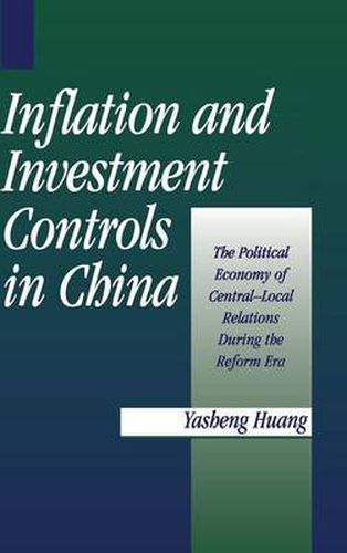 Cover image for Inflation and Investment Controls in China: The Political Economy of Central-Local Relations during the Reform Era