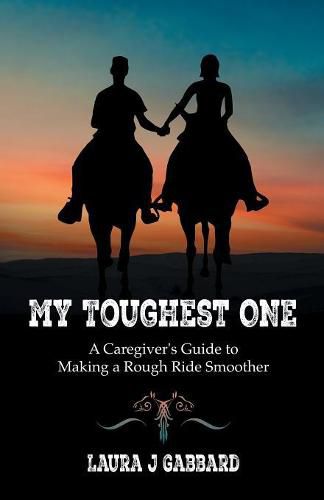 My Toughest One: A Caregiver'S Guide to Making a Rough Ride Smoother