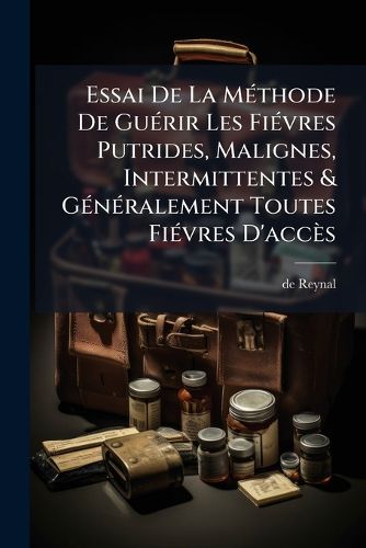 Cover image for Essai de La M Thode de Gu Rir Les Fi Vres Putrides, Malignes, Intermittentes & G N Ralement Toutes Fi Vres D'Acc?'s