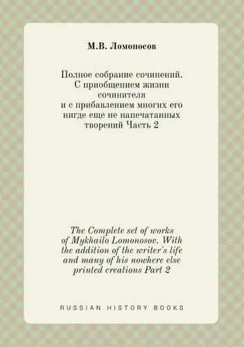 Cover image for The Complete set of works of Mykhailo Lomonosov. With the addition of the writer's life and many of his nowhere else printed creations Part 2