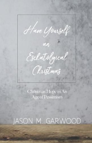 Cover image for Have Yourself an Eschatological Christmas: Christmas Hope in An Age of Pessimism