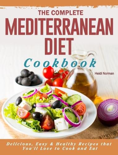 Cover image for The Complete Mediterranean Diet Cookbook: Delicious, Easy & Healthy Recipes that You'll Love to Cook and Eat