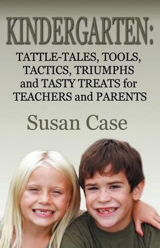 Cover image for Kindergarten: Tattle-Tales, Tools, Tactics, Triumphs and Tasty Treats for Teachers and Parents