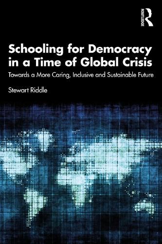 Cover image for Schooling for Democracy in a Time of Global Crisis: Towards a More Caring, Inclusive and Sustainable Future