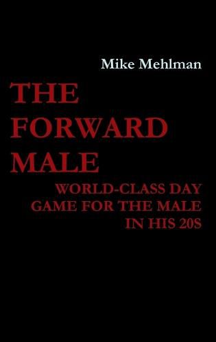 Cover image for The Forward Male - World-class day game for the male in his 20s